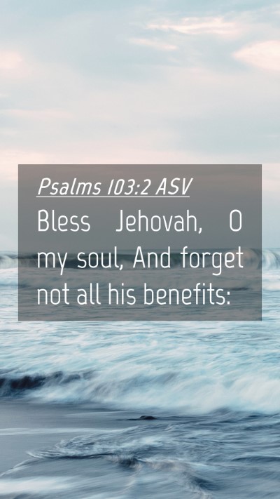 Picture 04 - Psalms 103:2 ASV Mobile Phone Wallpaper - Bless Jehovah, O my soul, And forget not all his - Mobile Bible Verse Wallpaper