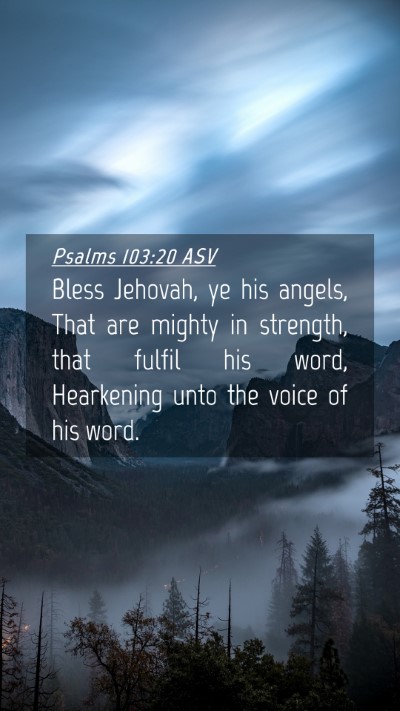 Picture 04 - Psalms 103:20 ASV Mobile Phone Wallpaper - Bless Jehovah, ye his angels, That are mighty in - Mobile Bible Verse Wallpaper