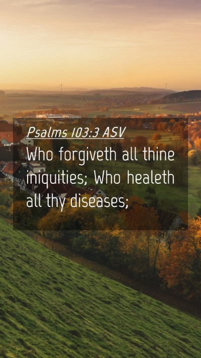 Picture 04 - Psalms 103:3 ASV Mobile Phone Wallpaper - Who forgiveth all thine iniquities; Who healeth - Mobile Bible Verse Wallpaper