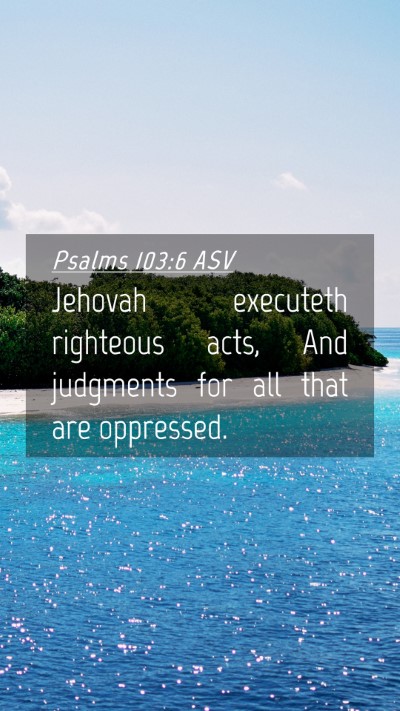 Picture 04 - Psalms 103:6 ASV Mobile Phone Wallpaper - Jehovah executeth righteous acts, And judgments - Mobile Bible Verse Wallpaper
