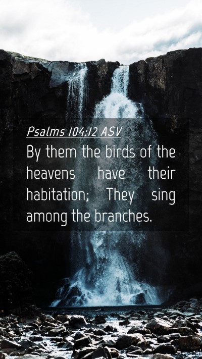 Picture 04 - Psalms 104:12 ASV Mobile Phone Wallpaper - By them the birds of the heavens have their - Mobile Bible Verse Wallpaper