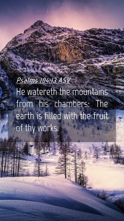 Picture 04 - Psalms 104:13 ASV Mobile Phone Wallpaper - He watereth the mountains from his chambers: The - Mobile Bible Verse Wallpaper