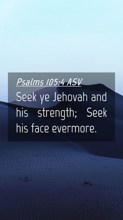 Picture 04 - Psalms 105:4 ASV Mobile Phone Wallpaper - Seek ye Jehovah and his strength; Seek his face - Mobile Bible Verse Wallpaper