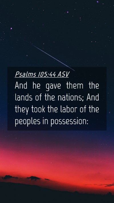 Picture 04 - Psalms 105:44 ASV Mobile Phone Wallpaper - And he gave them the lands of the nations; And - Mobile Bible Verse Wallpaper