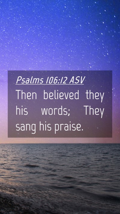 Picture 04 - Psalms 106:12 ASV Mobile Phone Wallpaper - Then believed they his words; They sang his - Mobile Bible Verse Wallpaper