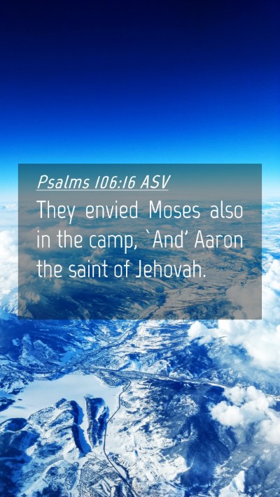 Picture 04 - Psalms 106:16 ASV Mobile Phone Wallpaper - They envied Moses also in the camp, `And' Aaron - Mobile Bible Verse Wallpaper