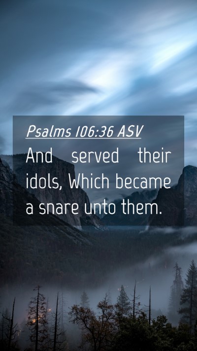 Picture 04 - Psalms 106:36 ASV Mobile Phone Wallpaper - And served their idols, Which became a snare unto - Mobile Bible Verse Wallpaper