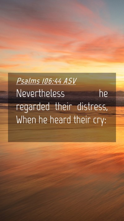 Picture 04 - Psalms 106:44 ASV Mobile Phone Wallpaper - Nevertheless he regarded their distress, When he - Mobile Bible Verse Wallpaper
