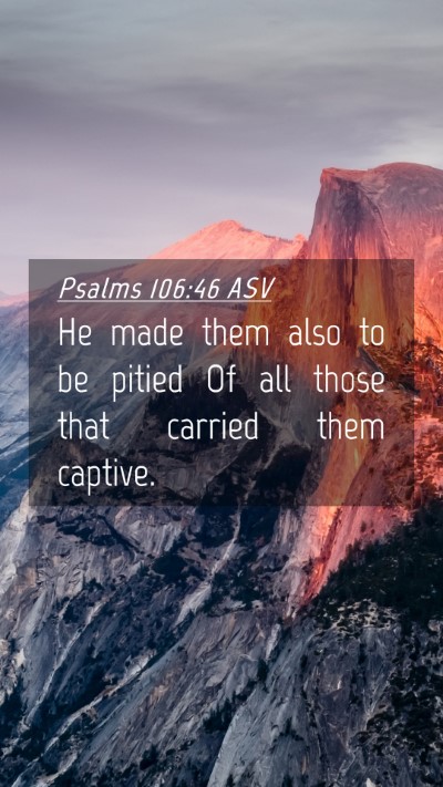 Picture 04 - Psalms 106:46 ASV Mobile Phone Wallpaper - He made them also to be pitied Of all those that - Mobile Bible Verse Wallpaper