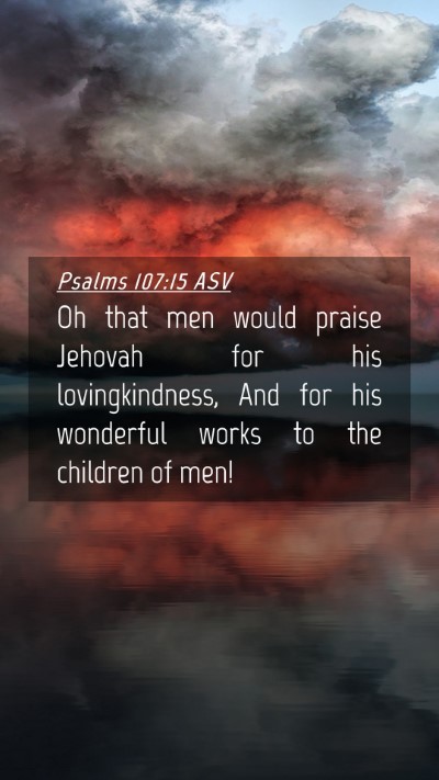 Picture 04 - Psalms 107:15 ASV Mobile Phone Wallpaper - Oh that men would praise Jehovah for his - Mobile Bible Verse Wallpaper