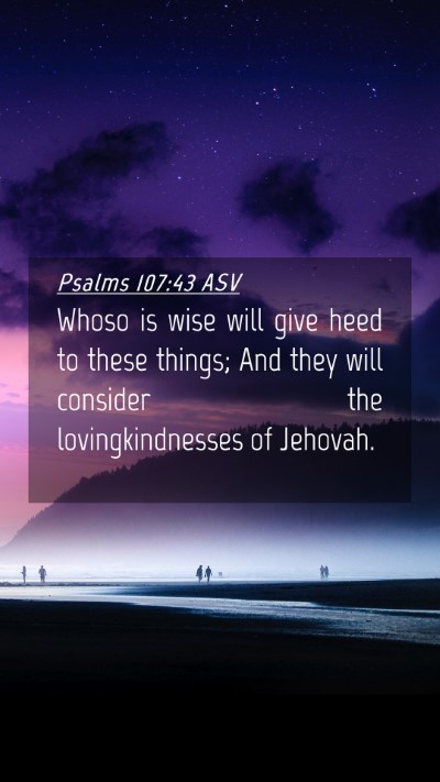 Picture 04 - Psalms 107:43 ASV Mobile Phone Wallpaper - Whoso is wise will give heed to these things; And - Mobile Bible Verse Wallpaper