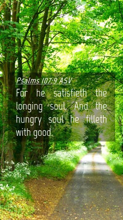 Picture 04 - Psalms 107:9 ASV Mobile Phone Wallpaper - For he satisfieth the longing soul, And the - Mobile Bible Verse Wallpaper