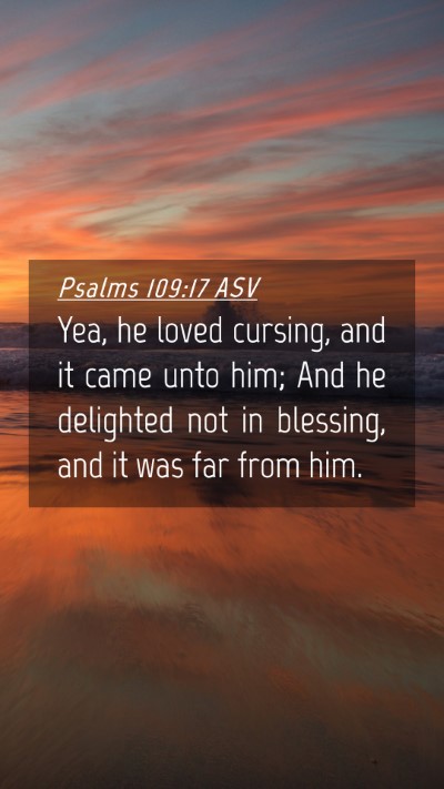 Picture 04 - Psalms 109:17 ASV Mobile Phone Wallpaper - Yea, he loved cursing, and it came unto him; And - Mobile Bible Verse Wallpaper