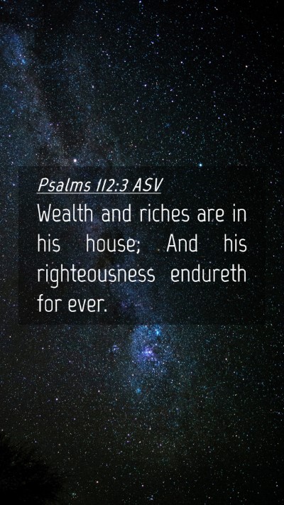 Picture 04 - Psalms 112:3 ASV Mobile Phone Wallpaper - Wealth and riches are in his house; And his - Mobile Bible Verse Wallpaper