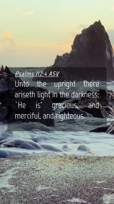 Picture 04 - Psalms 112:4 ASV Mobile Phone Wallpaper - Unto the upright there ariseth light in the - Mobile Bible Verse Wallpaper
