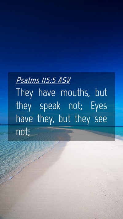Picture 04 - Psalms 115:5 ASV Mobile Phone Wallpaper - They have mouths, but they speak not; Eyes have - Mobile Bible Verse Wallpaper