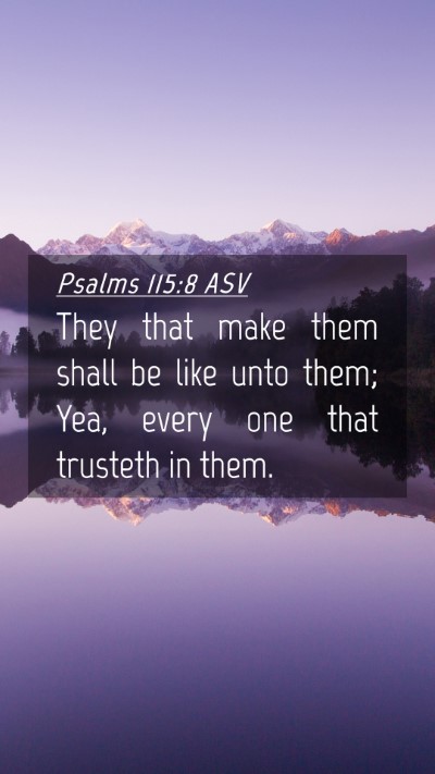 Picture 04 - Psalms 115:8 ASV Mobile Phone Wallpaper - They that make them shall be like unto them; Yea, - Mobile Bible Verse Wallpaper