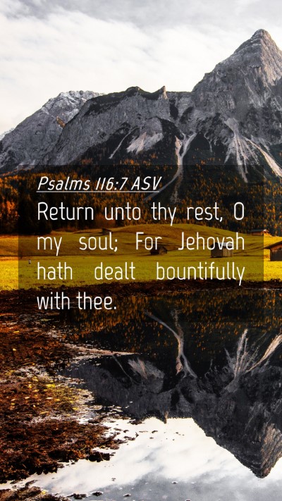 Picture 04 - Psalms 116:7 ASV Mobile Phone Wallpaper - Return unto thy rest, O my soul; For Jehovah hath - Mobile Bible Verse Wallpaper