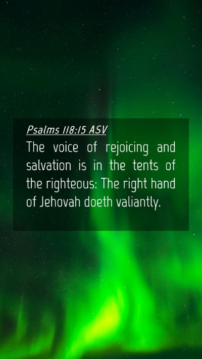 Picture 04 - Psalms 118:15 ASV Mobile Phone Wallpaper - The voice of rejoicing and salvation is in the - Mobile Bible Verse Wallpaper