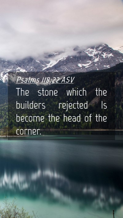 Picture 04 - Psalms 118:22 ASV Mobile Phone Wallpaper - The stone which the builders rejected Is become - Mobile Bible Verse Wallpaper