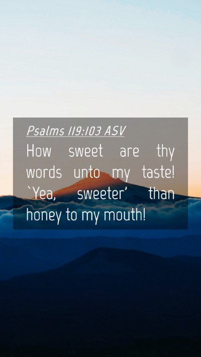Picture 04 - Psalms 119:103 ASV Mobile Phone Wallpaper - How sweet are thy words unto my taste! `Yea, - Mobile Bible Verse Wallpaper