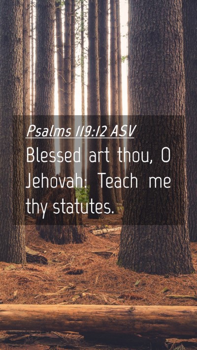 Picture 04 - Psalms 119:12 ASV Mobile Phone Wallpaper - Blessed art thou, O Jehovah: Teach me thy - Mobile Bible Verse Wallpaper