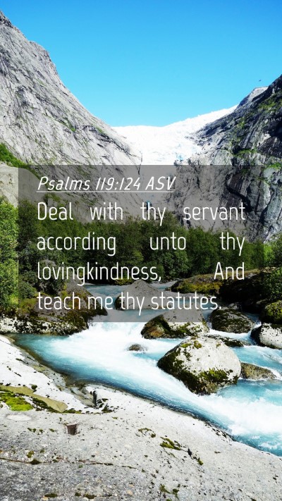 Picture 04 - Psalms 119:124 ASV Mobile Phone Wallpaper - Deal with thy servant according unto thy - Mobile Bible Verse Wallpaper