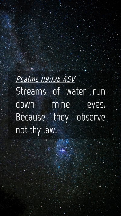 Picture 04 - Psalms 119:136 ASV Mobile Phone Wallpaper - Streams of water run down mine eyes, Because they - Mobile Bible Verse Wallpaper