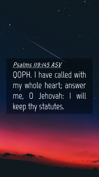 Picture 04 - Psalms 119:145 ASV Mobile Phone Wallpaper - QOPH. I have called with my whole heart; answer - Mobile Bible Verse Wallpaper