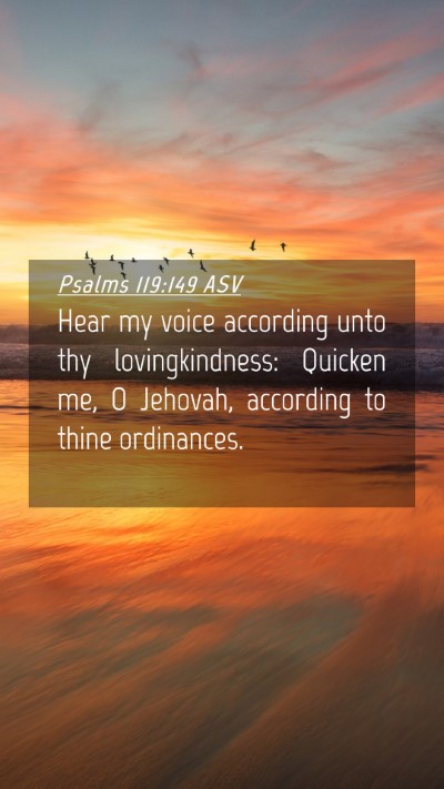 Picture 04 - Psalms 119:149 ASV Mobile Phone Wallpaper - Hear my voice according unto thy lovingkindness: - Mobile Bible Verse Wallpaper
