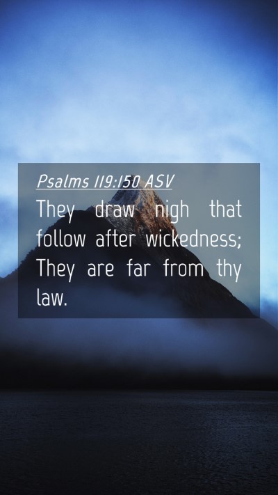 Picture 04 - Psalms 119:150 ASV Mobile Phone Wallpaper - They draw nigh that follow after wickedness; They - Mobile Bible Verse Wallpaper