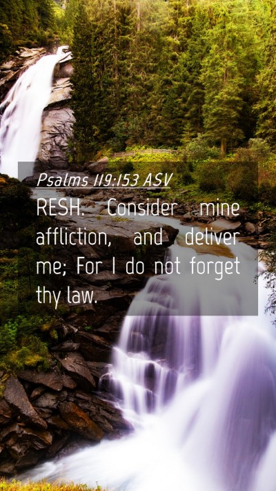 Picture 04 - Psalms 119:153 ASV Mobile Phone Wallpaper - RESH. Consider mine affliction, and deliver me; - Mobile Bible Verse Wallpaper