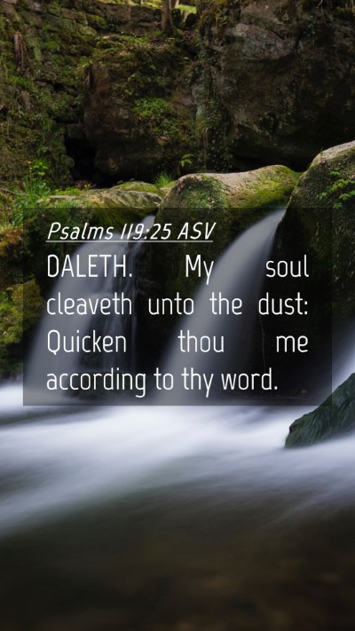 Picture 04 - Psalms 119:25 ASV Mobile Phone Wallpaper - DALETH. My soul cleaveth unto the dust: Quicken - Mobile Bible Verse Wallpaper