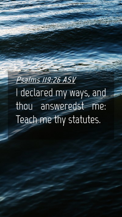Picture 04 - Psalms 119:26 ASV Mobile Phone Wallpaper - I declared my ways, and thou answeredst me: Teach - Mobile Bible Verse Wallpaper
