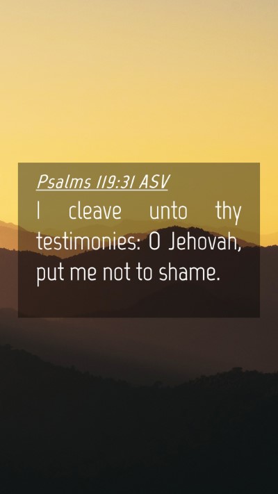 Picture 04 - Psalms 119:31 ASV Mobile Phone Wallpaper - I cleave unto thy testimonies: O Jehovah, put me - Mobile Bible Verse Wallpaper