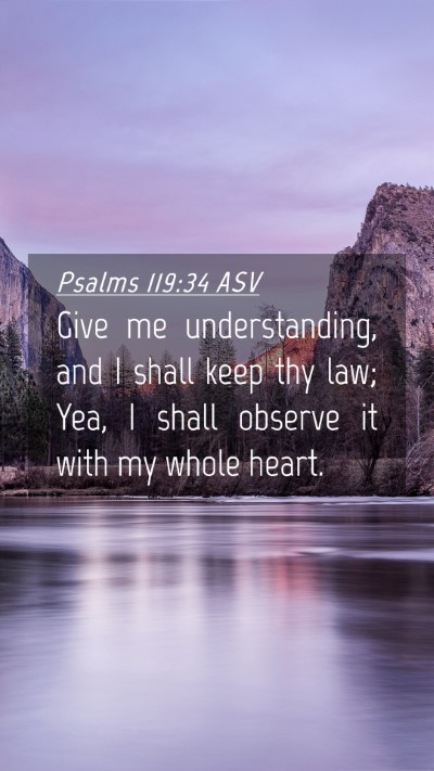 Picture 04 - Psalms 119:34 ASV Mobile Phone Wallpaper - Give me understanding, and I shall keep thy law; - Mobile Bible Verse Wallpaper