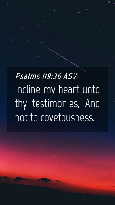 Picture 04 - Psalms 119:36 ASV Mobile Phone Wallpaper - Incline my heart unto thy testimonies, And not to - Mobile Bible Verse Wallpaper