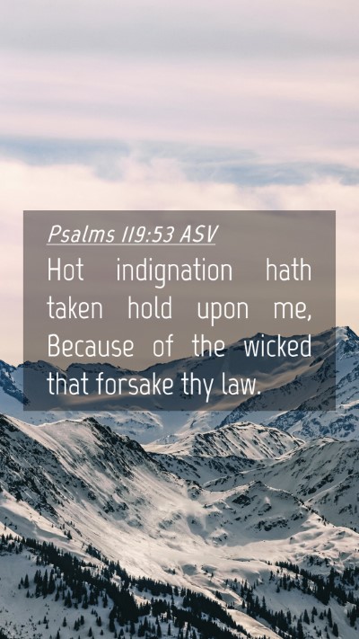 Picture 04 - Psalms 119:53 ASV Mobile Phone Wallpaper - Hot indignation hath taken hold upon me, Because - Mobile Bible Verse Wallpaper