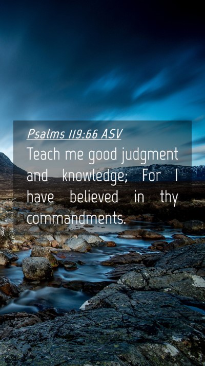 Picture 04 - Psalms 119:66 ASV Mobile Phone Wallpaper - Teach me good judgment and knowledge; For I have - Mobile Bible Verse Wallpaper