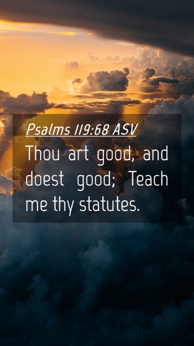 Picture 04 - Psalms 119:68 ASV Mobile Phone Wallpaper - Thou art good, and doest good; Teach me thy - Mobile Bible Verse Wallpaper