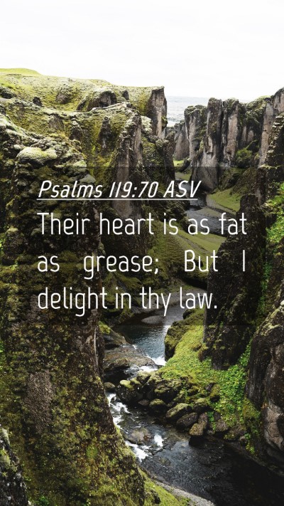 Picture 04 - Psalms 119:70 ASV Mobile Phone Wallpaper - Their heart is as fat as grease; But I delight in - Mobile Bible Verse Wallpaper