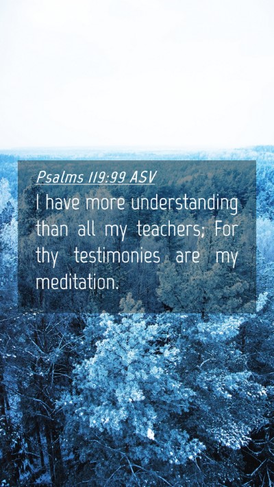 Picture 04 - Psalms 119:99 ASV Mobile Phone Wallpaper - I have more understanding than all my teachers; - Mobile Bible Verse Wallpaper