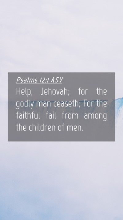 Picture 04 - Psalms 12:1 ASV Mobile Phone Wallpaper - Help, Jehovah; for the godly man ceaseth; For the - Mobile Bible Verse Wallpaper