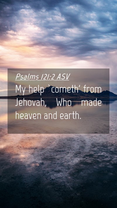 Picture 04 - Psalms 121:2 ASV Mobile Phone Wallpaper - My help `cometh' from Jehovah, Who made heaven - Mobile Bible Verse Wallpaper
