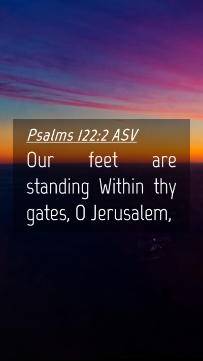 Picture 04 - Psalms 122:2 ASV Mobile Phone Wallpaper - Our feet are standing Within thy gates, O - Mobile Bible Verse Wallpaper