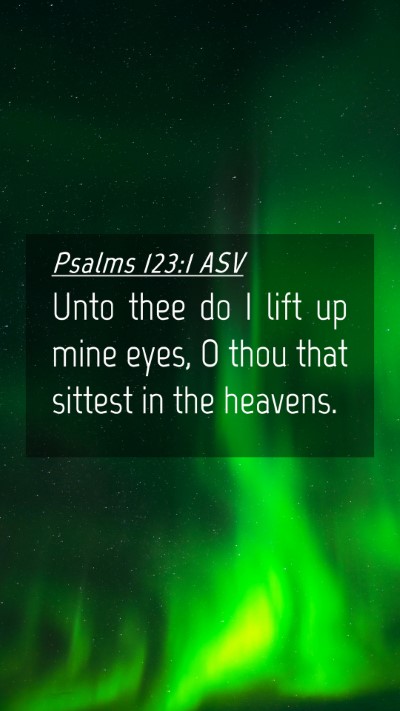 Picture 04 - Psalms 123:1 ASV Mobile Phone Wallpaper - Unto thee do I lift up mine eyes, O thou that - Mobile Bible Verse Wallpaper