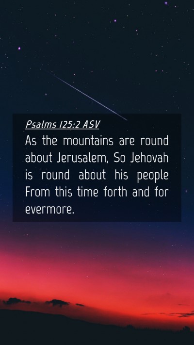 Picture 04 - Psalms 125:2 ASV Mobile Phone Wallpaper - As the mountains are round about Jerusalem, So - Mobile Bible Verse Wallpaper