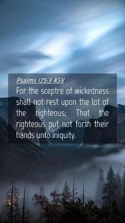 Picture 04 - Psalms 125:3 ASV Mobile Phone Wallpaper - For the sceptre of wickedness shall not rest upon - Mobile Bible Verse Wallpaper