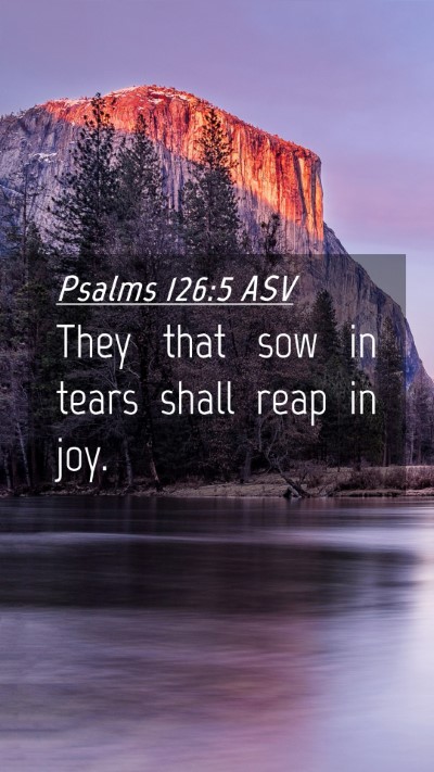 Picture 04 - Psalms 126:5 ASV Mobile Phone Wallpaper - They that sow in tears shall reap in - Mobile Bible Verse Wallpaper