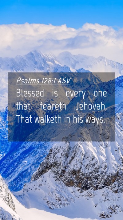 Picture 04 - Psalms 128:1 ASV Mobile Phone Wallpaper - Blessed is every one that feareth Jehovah, That - Mobile Bible Verse Wallpaper